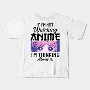 If I'm Not Watching Anime I'm Thinking About It Kids T-Shirt